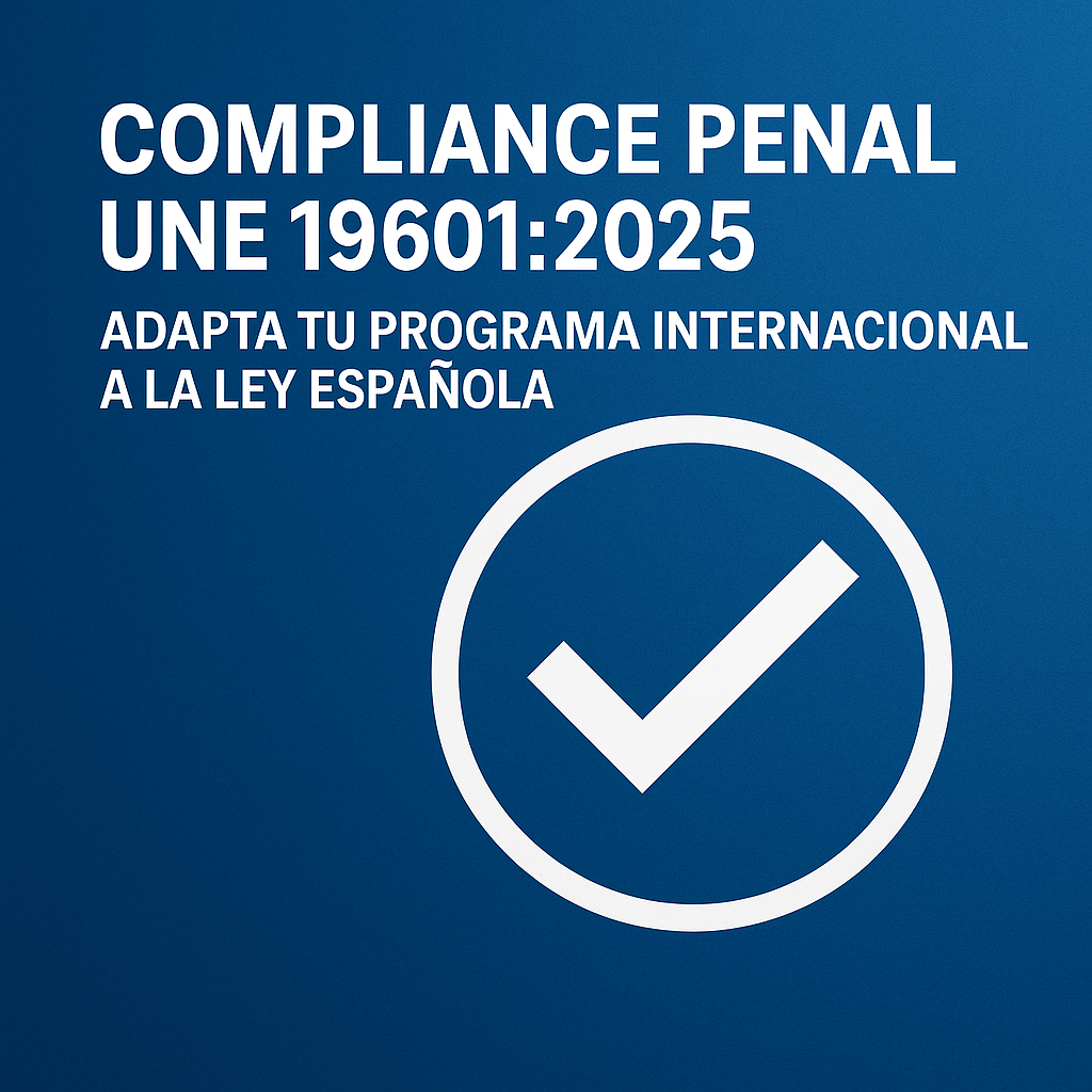 Strafrechtliches Compliance-Programm gemäß UNE 19601:2025 – So passen Sie Ihr internationales Modell an das spanische Recht an
